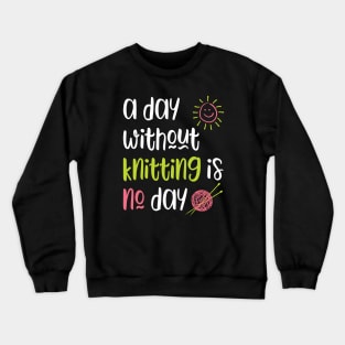 A Day Without Knitting Is No Day Crewneck Sweatshirt